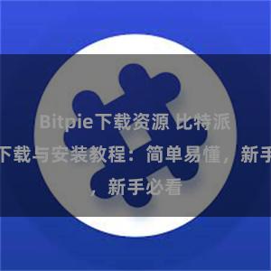 Bitpie下载资源 比特派钱包下载与安装教程：简单易懂，新手必看
