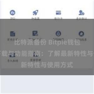 比特派备份 Bitpie钱包最新版下载与功能指南：了解最新特性与使用方式
