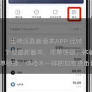 比特派最新版本APP 比特派APP地址：下载最新版本，简单快捷，体验不一样的加密货币世界。