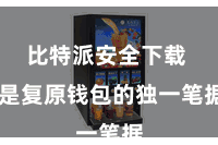 比特派安全下载  是复原钱包的独一笔据