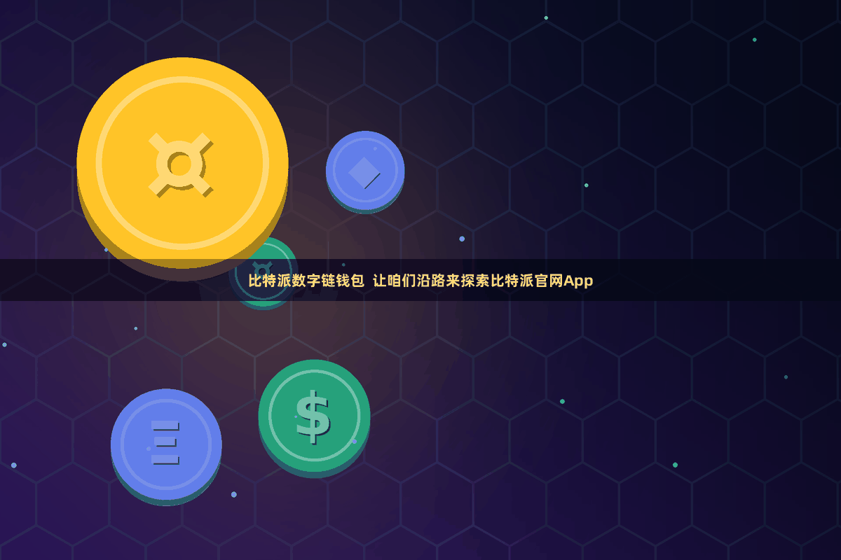 比特派数字链钱包 让咱们沿路来探索比特派官网App